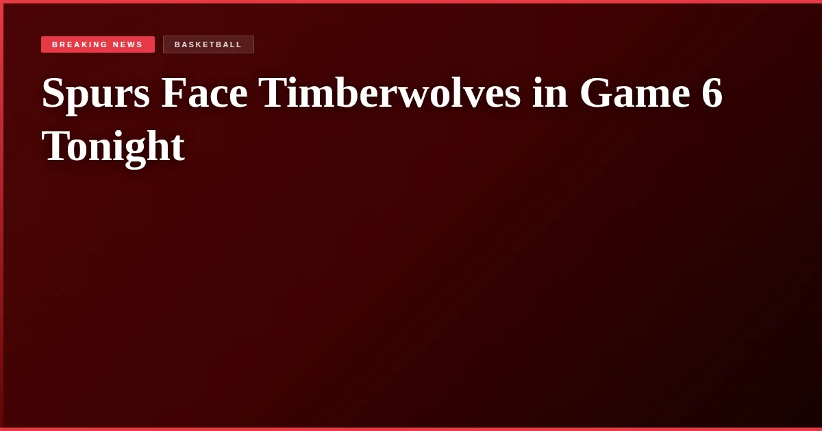 Spurs Face Timberwolves in Game 6 Tonight
