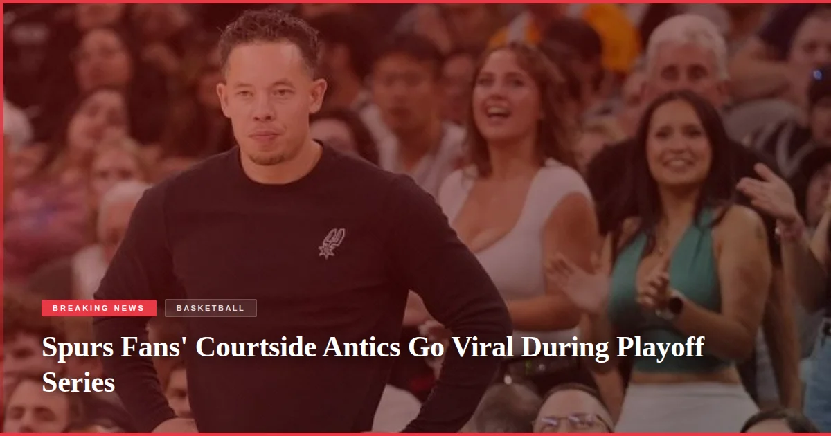 Spurs Fans' Courtside Antics Go Viral During Playoff Series