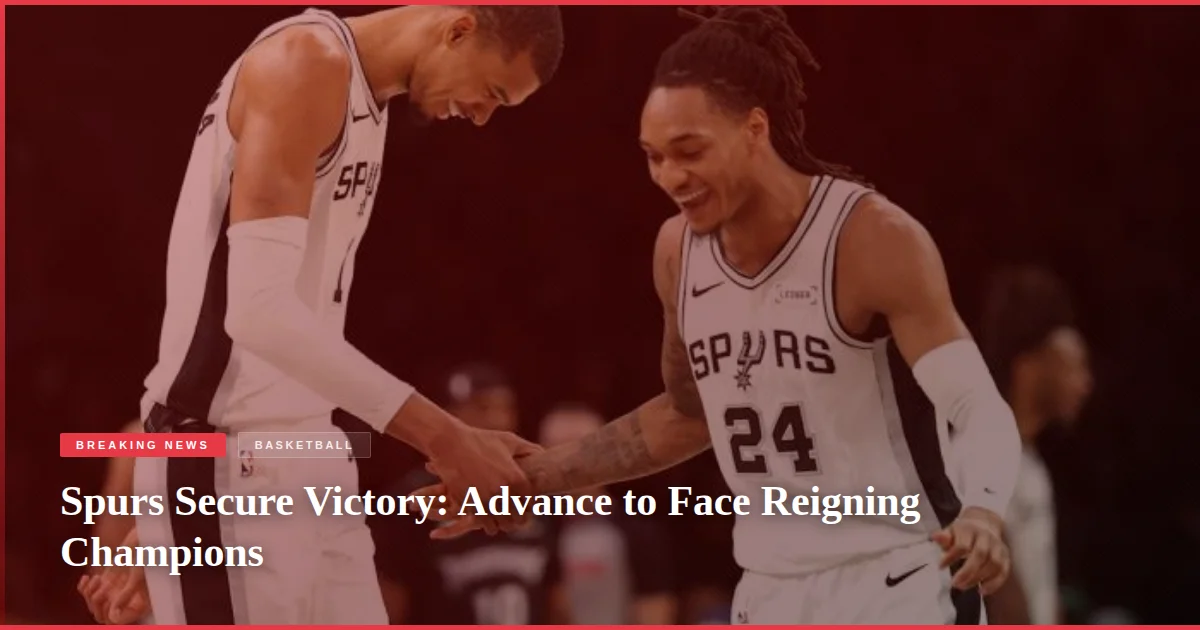 Spurs Secure Victory: Advance to Face Reigning Champions