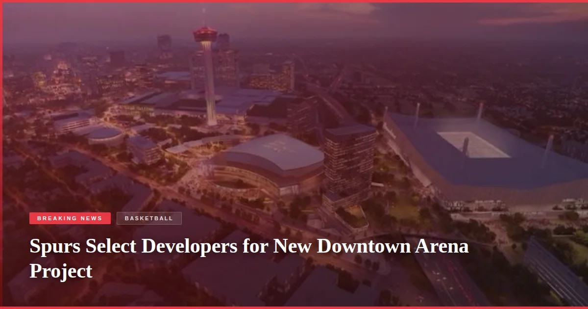 Spurs Select Developers for New Downtown Arena Project