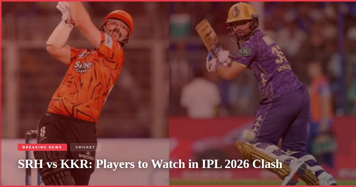 SRH vs KKR: Players to Watch in IPL 2026 Clash