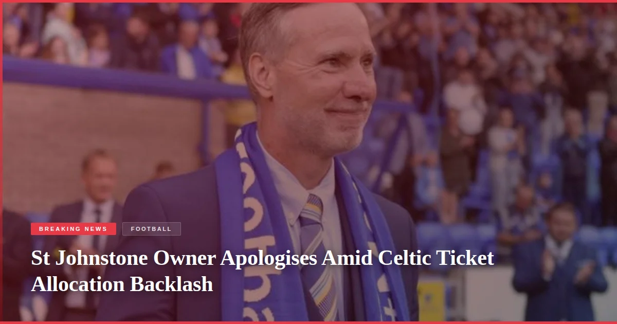 St Johnstone Owner Apologises Amid Celtic Ticket Allocation Backlash