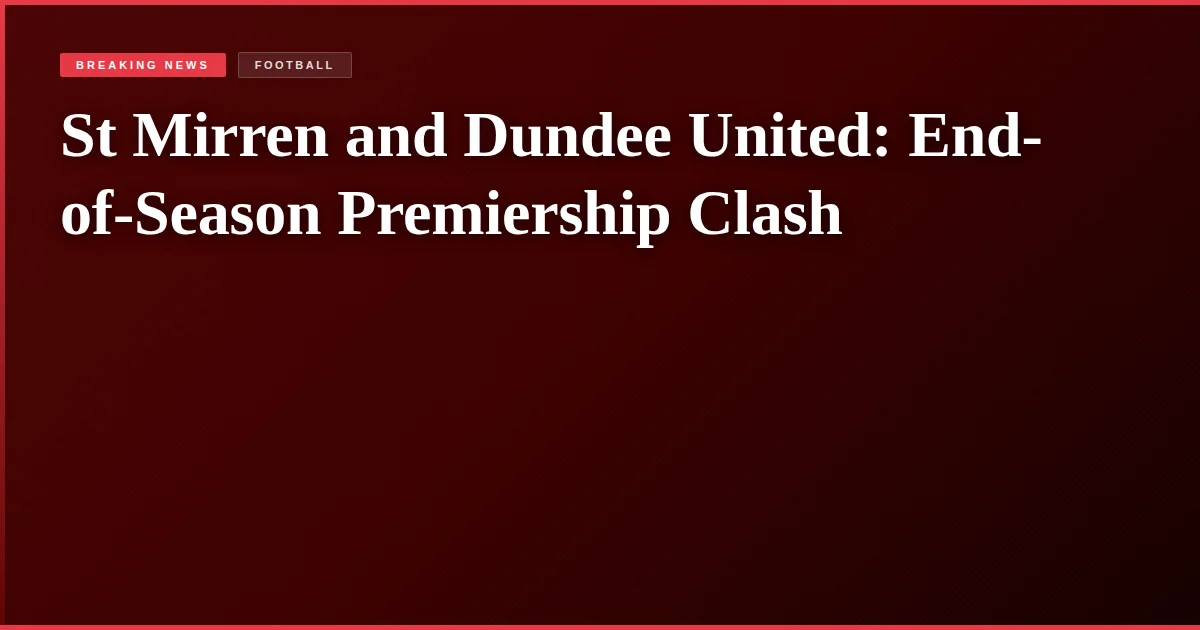 St Mirren and Dundee United: End-of-Season Premiership Clash