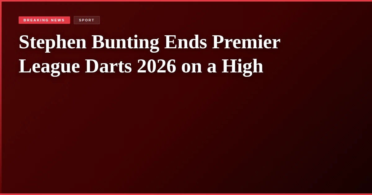 Stephen Bunting Ends Premier League Darts 2026 on a High