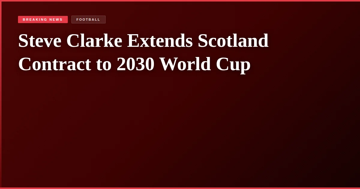 Steve Clarke Extends Scotland Contract to 2030 World Cup