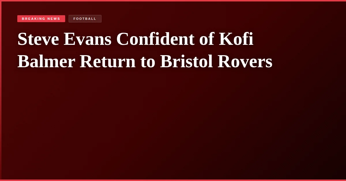 Steve Evans Confident of Kofi Balmer Return to Bristol Rovers