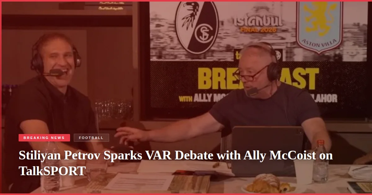 Stiliyan Petrov Sparks VAR Debate with Ally McCoist on TalkSPORT