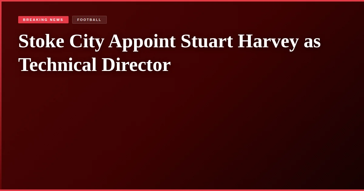 Stoke City Appoint Stuart Harvey as Technical Director