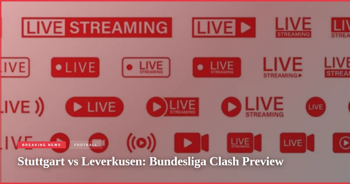 Stuttgart vs Leverkusen: Bundesliga Clash Preview