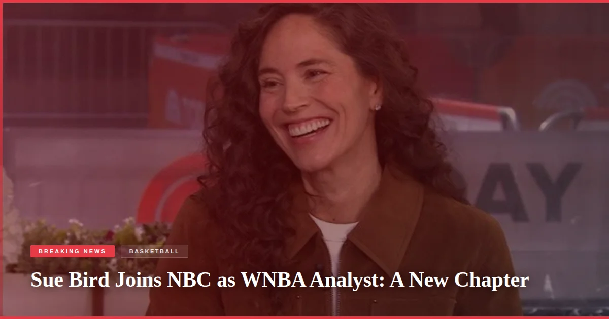 Sue Bird Joins NBC as WNBA Analyst: A New Chapter