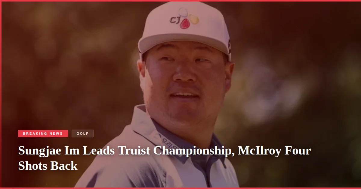 Sungjae Im Leads Truist Championship, McIlroy Four Shots Back