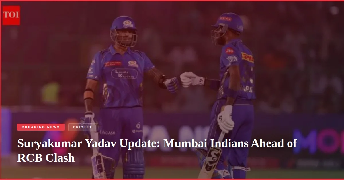 Suryakumar Yadav Update: Mumbai Indians Ahead of RCB Clash