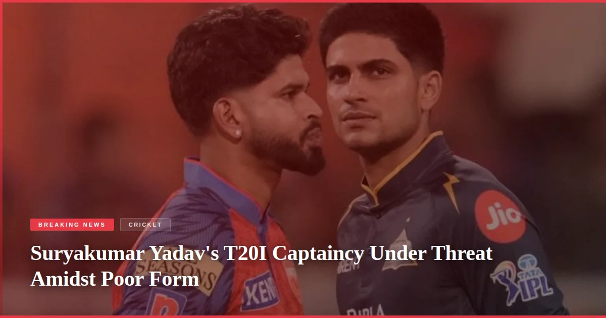 Suryakumar Yadav's T20I Captaincy Under Threat Amidst Poor Form
