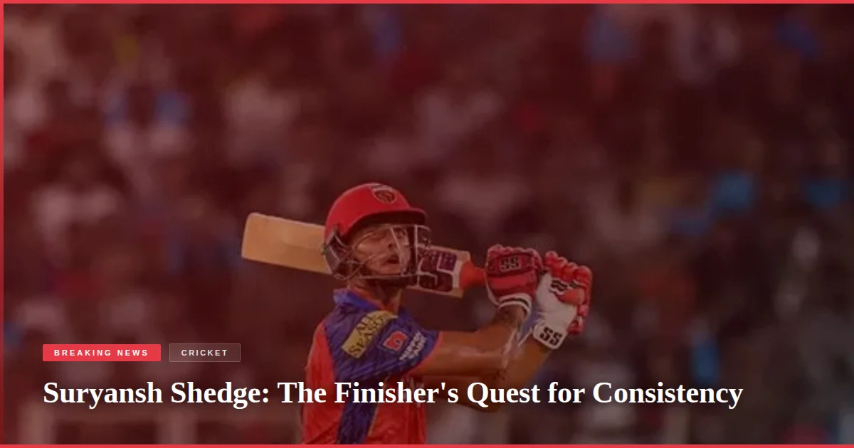 Suryansh Shedge: The Finisher's Quest for Consistency