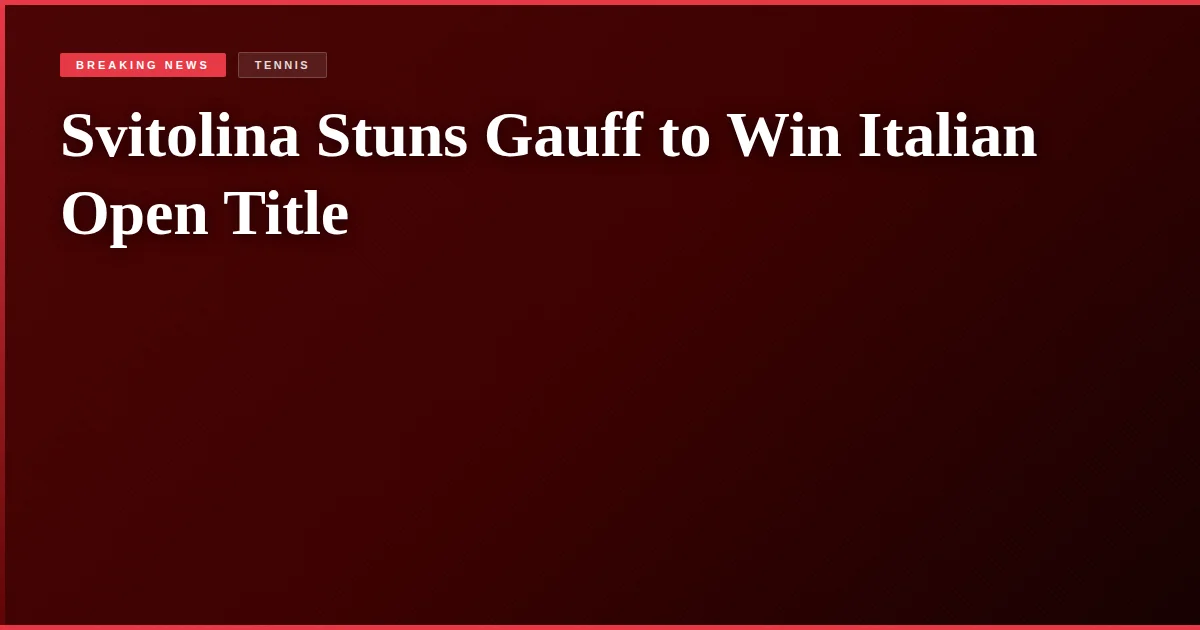 Svitolina Stuns Gauff to Win Italian Open Title