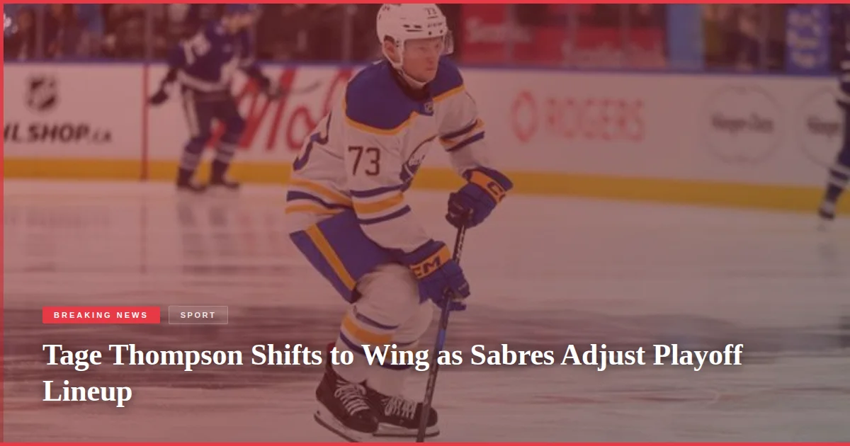 Tage Thompson Shifts to Wing as Sabres Adjust Playoff Lineup