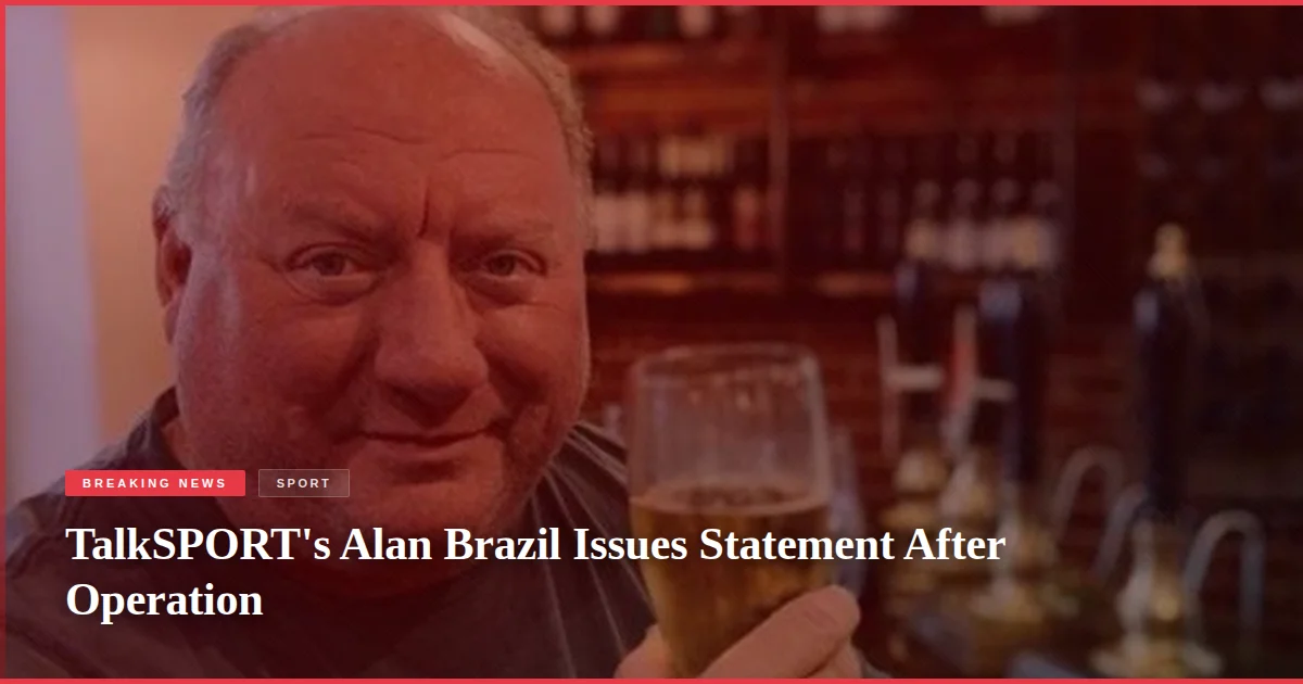 TalkSPORT's Alan Brazil Issues Statement After Operation