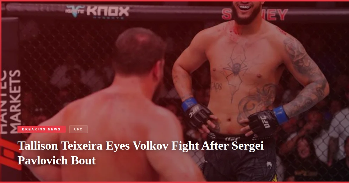 Tallison Teixeira Eyes Volkov Fight After Sergei Pavlovich Bout