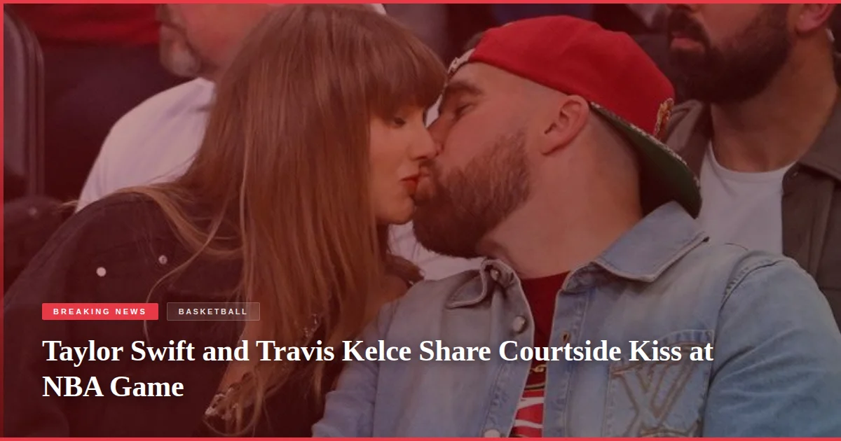 Taylor Swift and Travis Kelce Share Courtside Kiss at NBA Game