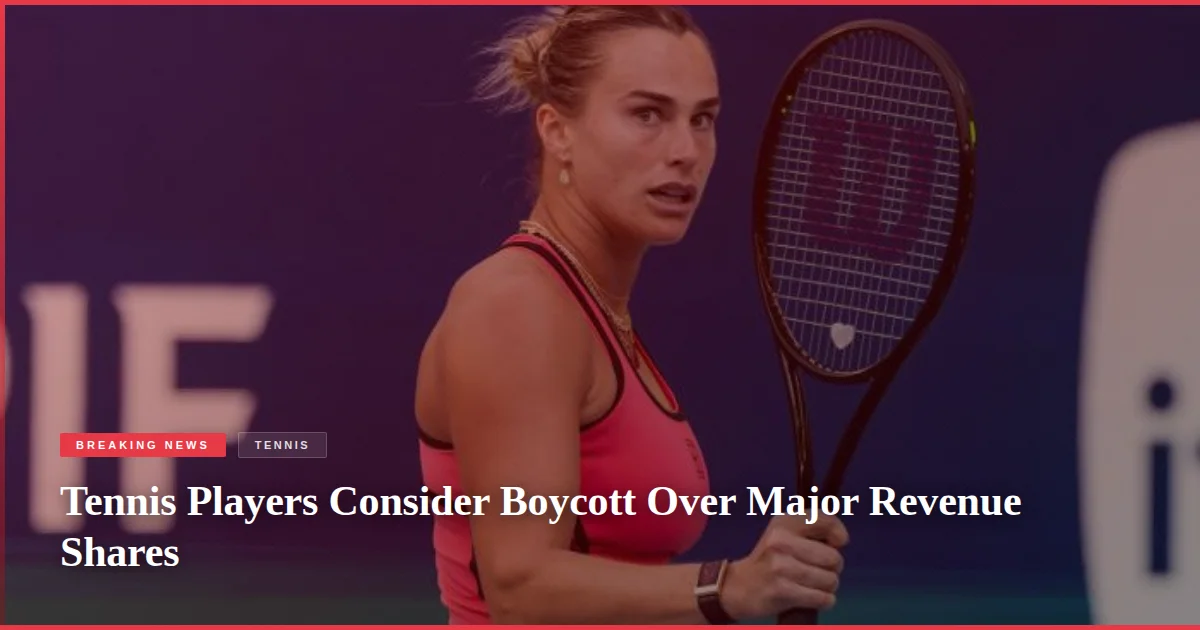 Tennis Players Consider Boycott Over Major Revenue Shares
