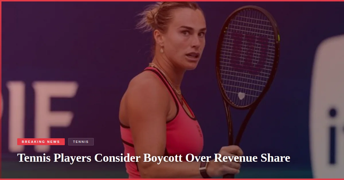 Tennis Players Consider Boycott Over Revenue Share
