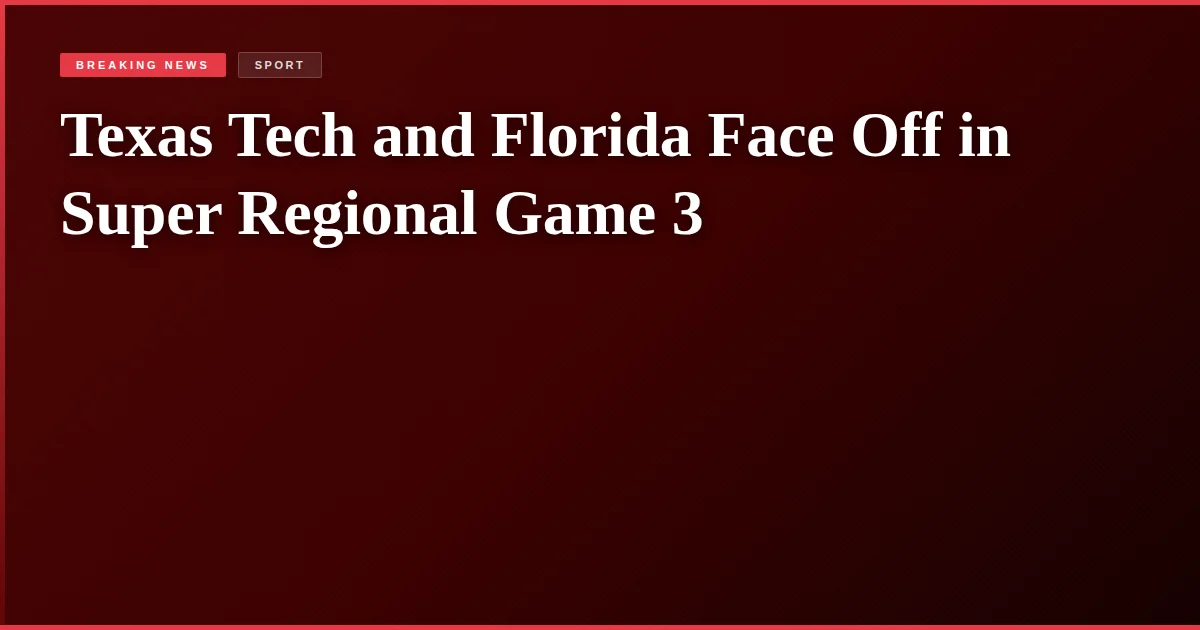 Texas Tech and Florida Face Off in Super Regional Game 3