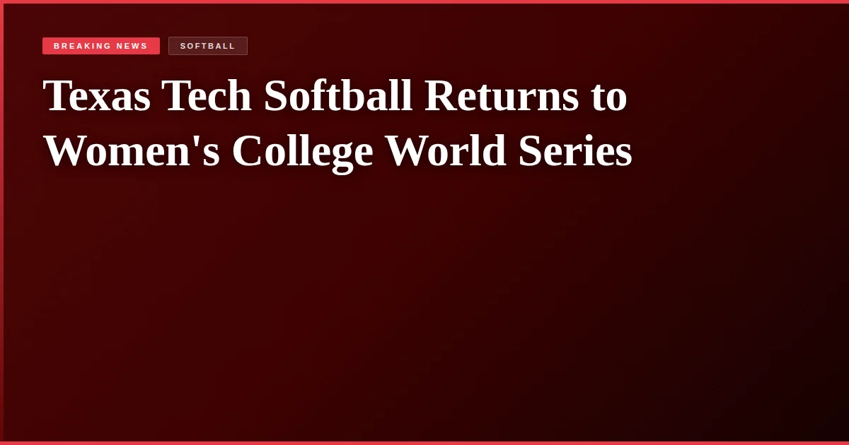 Texas Tech Softball Returns to Women's College World Series
