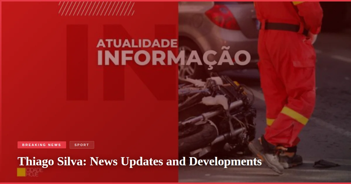Thiago Silva: News Updates and Developments