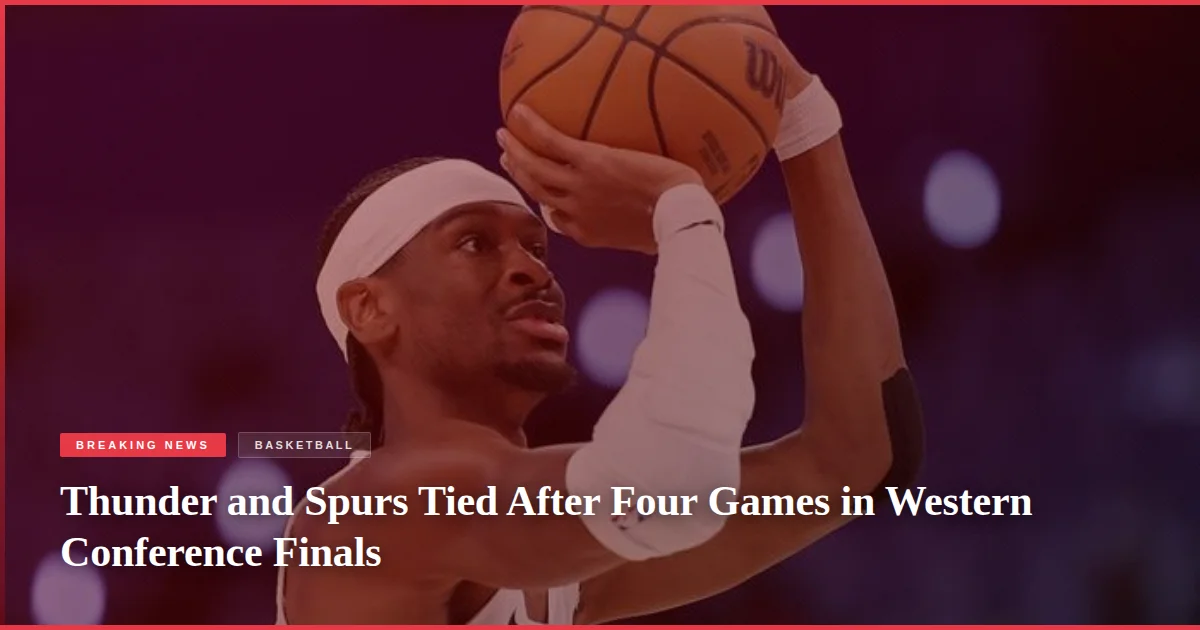 Thunder and Spurs Tied After Four Games in Western Conference Finals