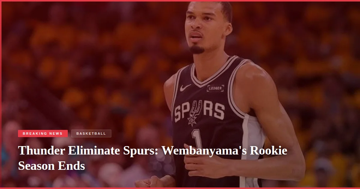 Thunder Eliminate Spurs: Wembanyama's Rookie Season Ends