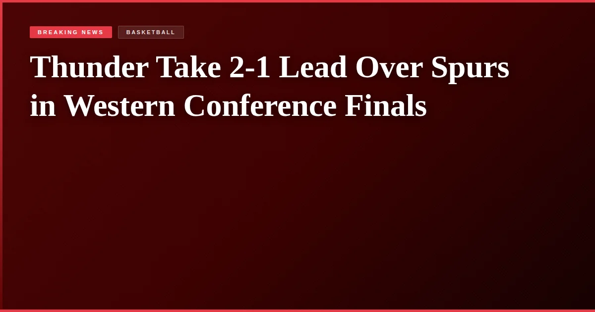Thunder Take 2-1 Lead Over Spurs in Western Conference Finals