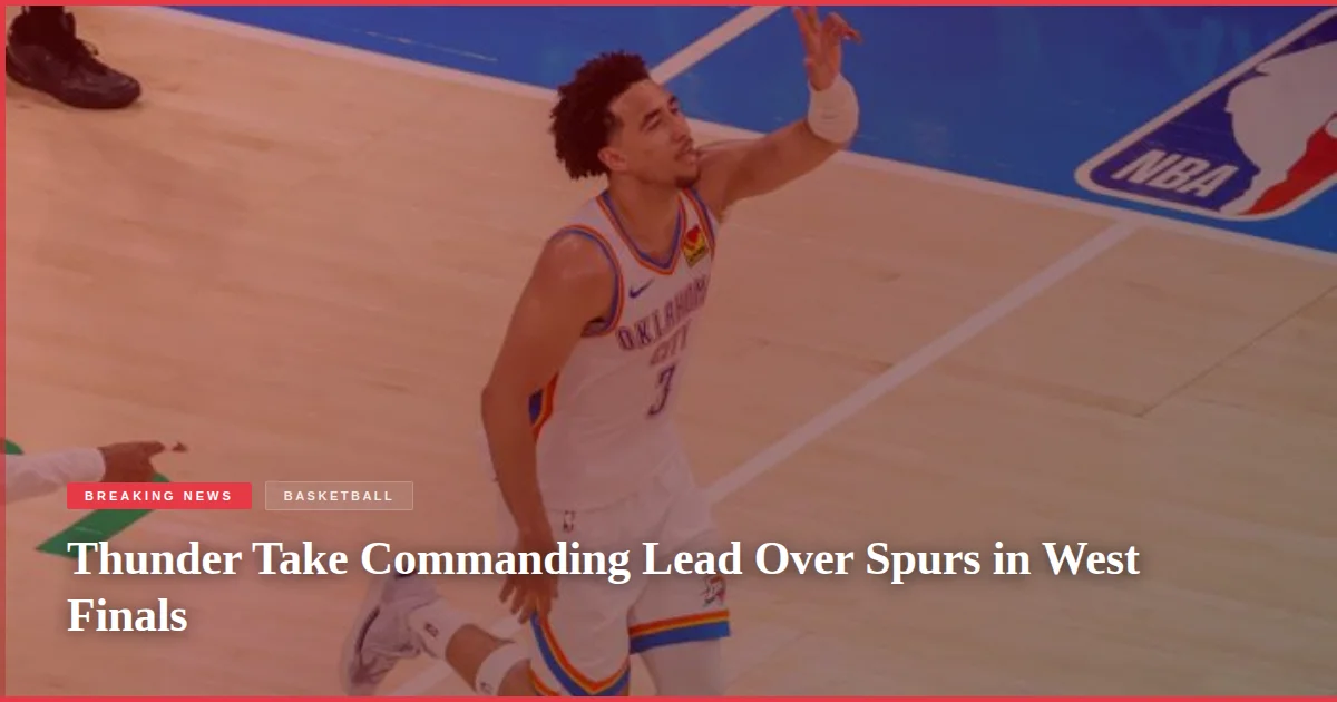 Thunder Take Commanding Lead Over Spurs in West Finals