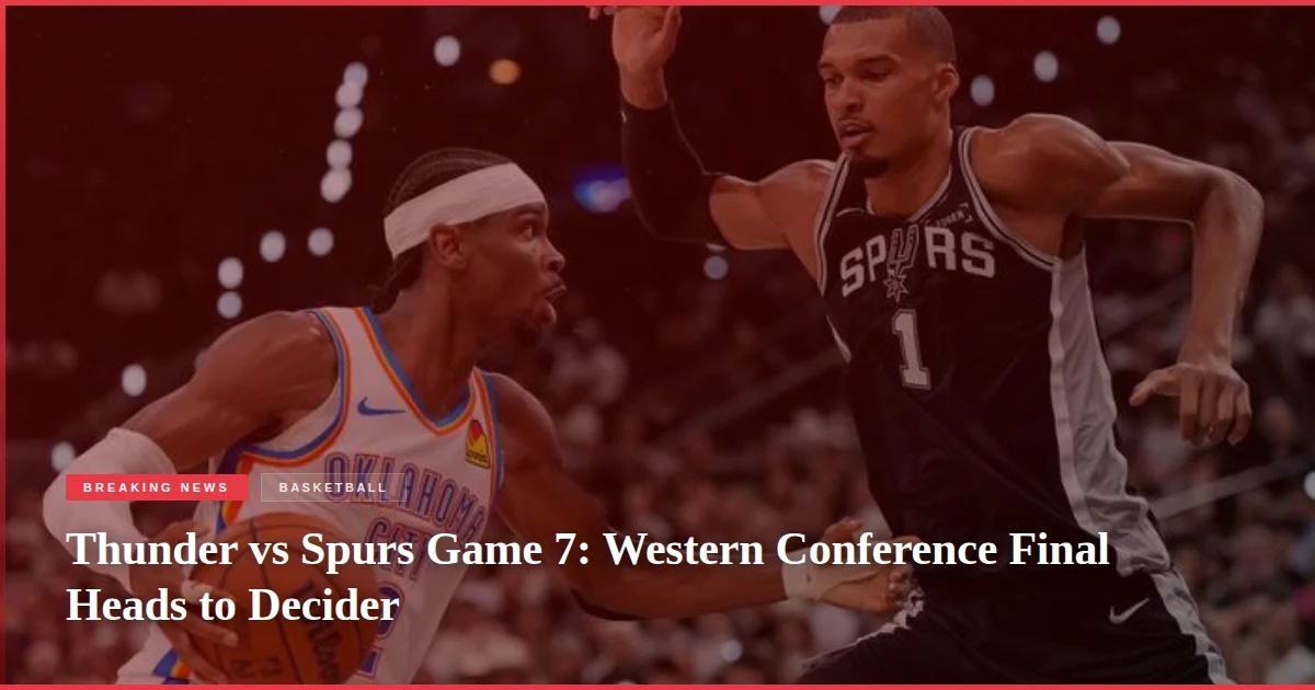 Thunder vs Spurs Game 7: Western Conference Final Heads to Decider