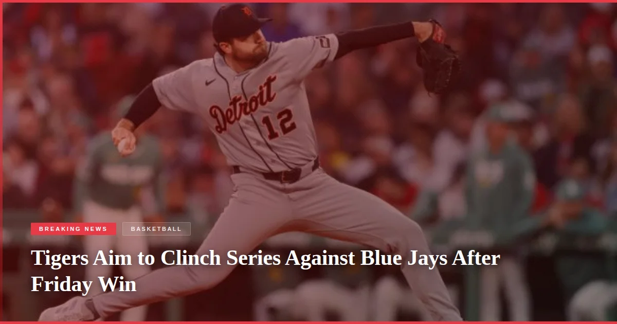 Tigers Aim to Clinch Series Against Blue Jays After Friday Win