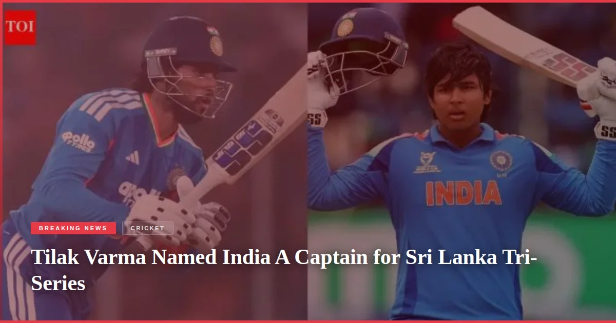 Tilak Varma Named India A Captain for Sri Lanka Tri-Series