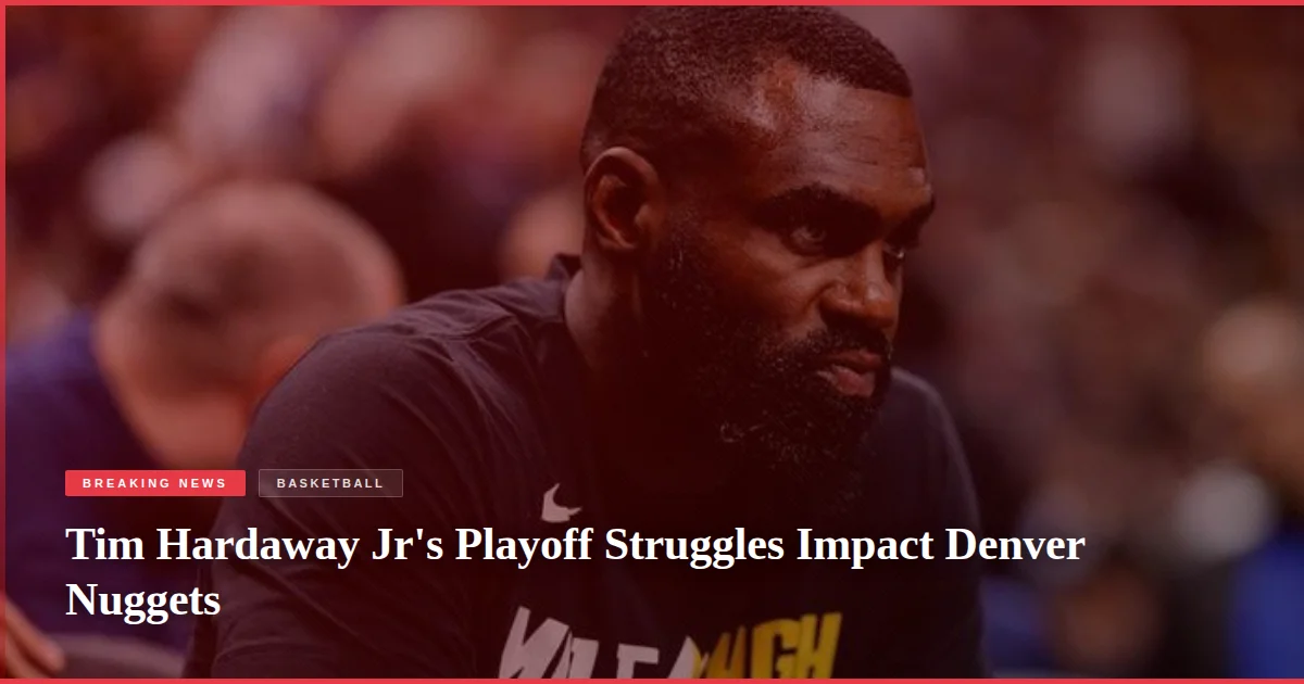 Tim Hardaway Jr's Playoff Struggles Impact Denver Nuggets