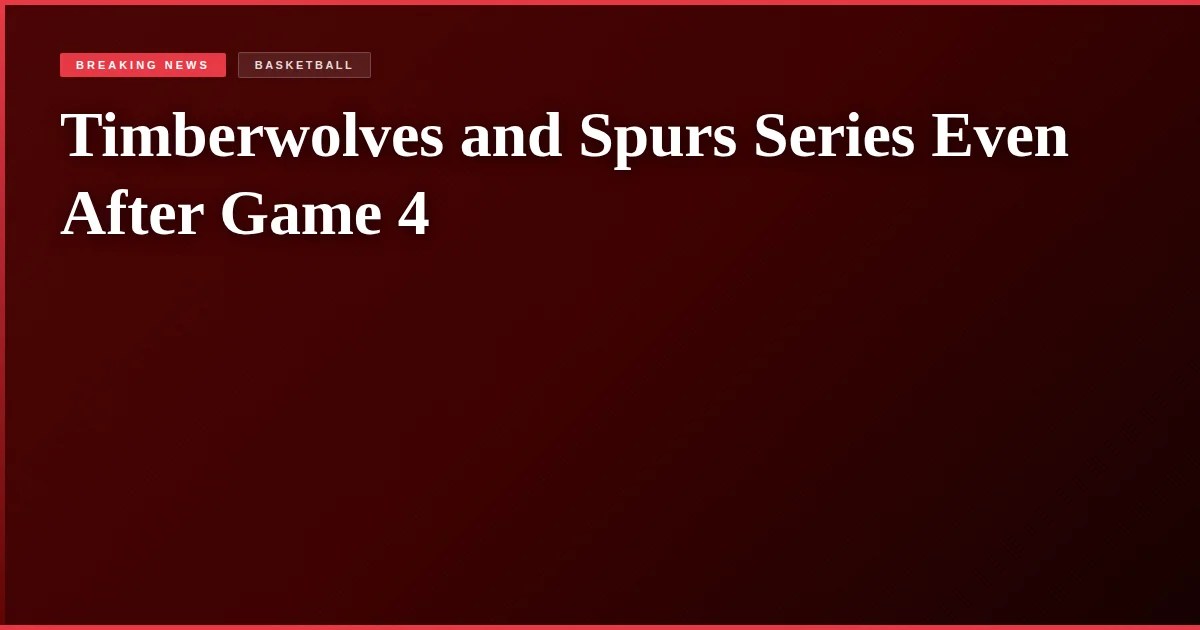 Timberwolves and Spurs Series Even After Game 4