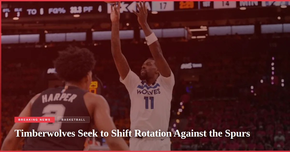 Timberwolves Seek to Shift Rotation Against the Spurs