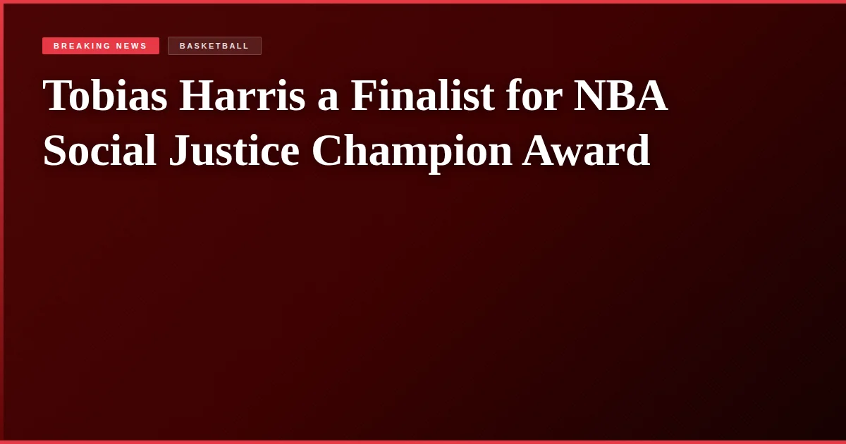 Tobias Harris a Finalist for NBA Social Justice Champion Award