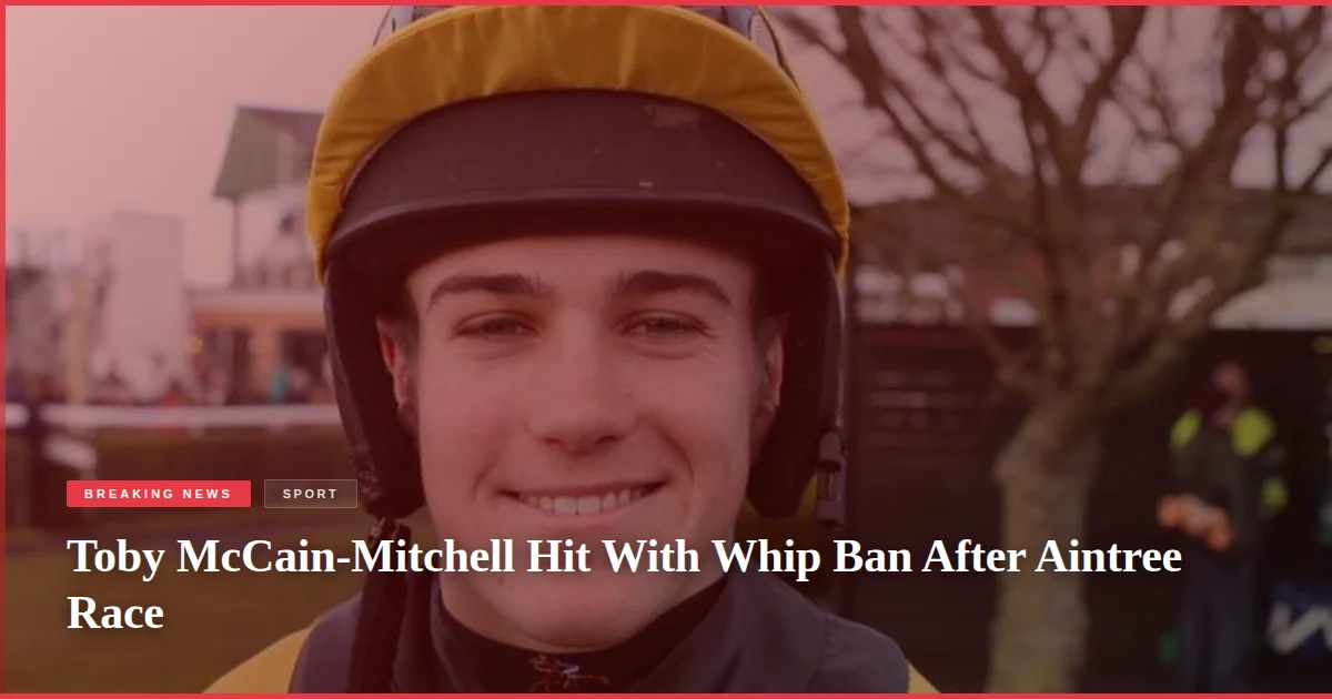 Toby McCain-Mitchell Hit With Whip Ban After Aintree Race