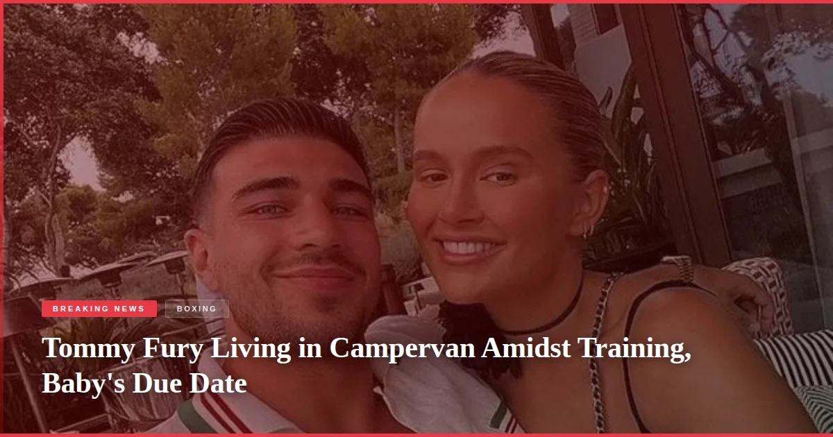 Tommy Fury Living in Campervan Amidst Training, Baby's Due Date