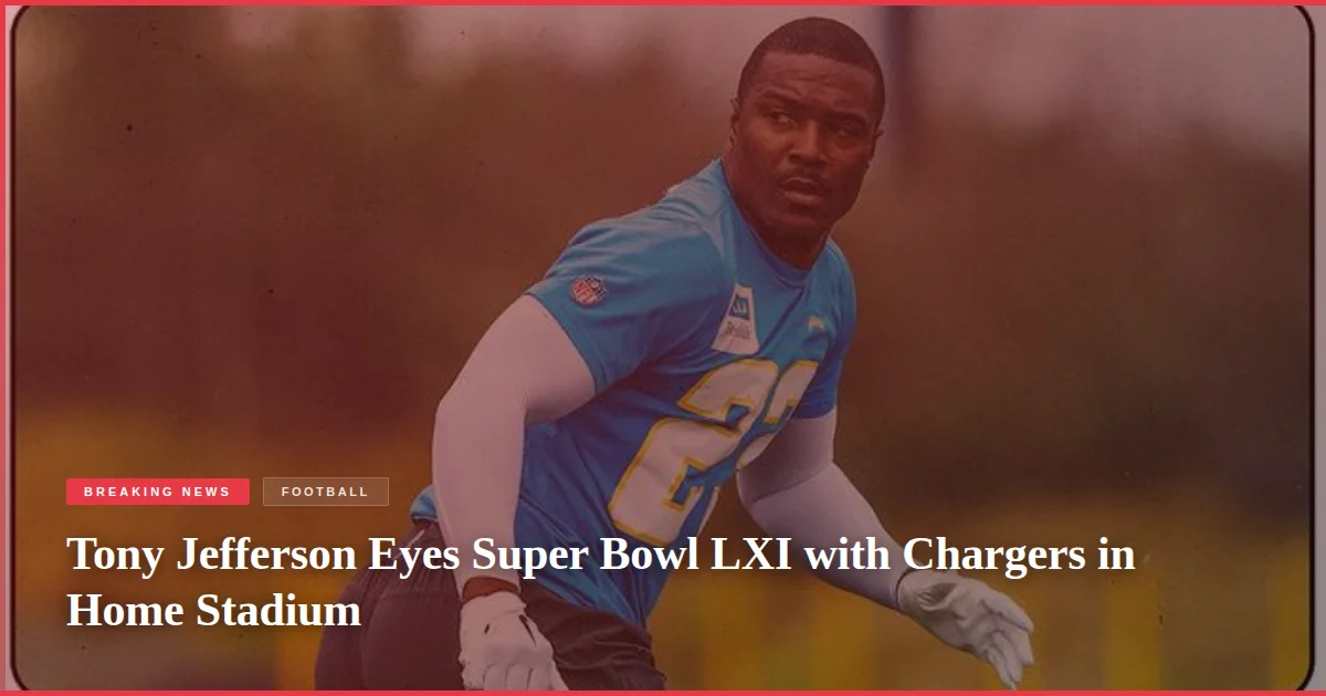 Tony Jefferson Eyes Super Bowl LXI with Chargers in Home Stadium