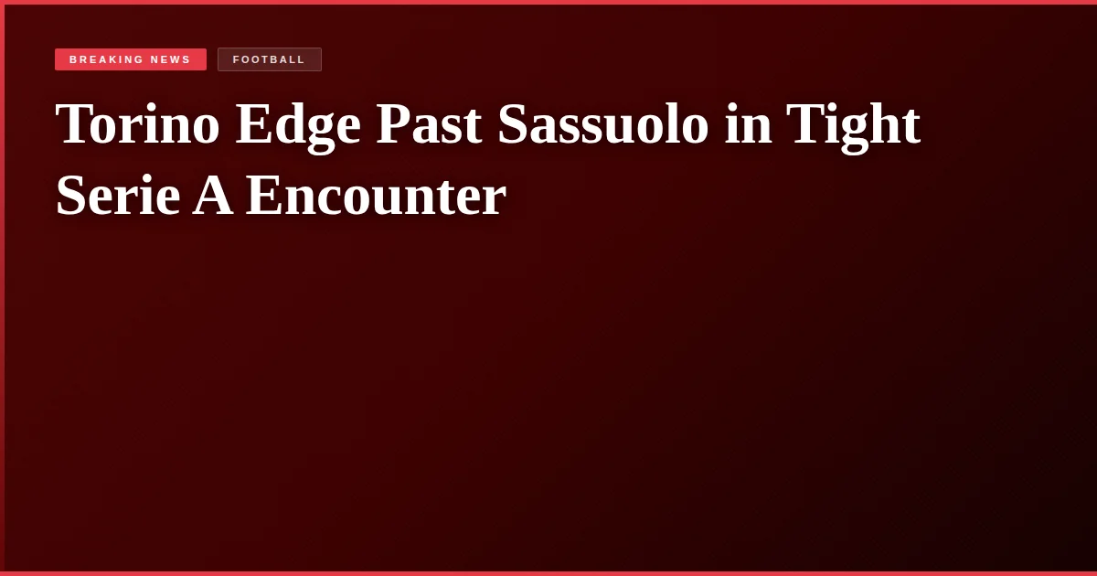 Torino Edge Past Sassuolo in Tight Serie A Encounter