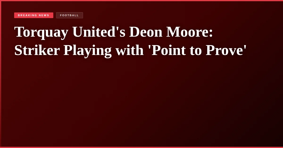 Torquay United's Deon Moore: Striker Playing with 'Point to Prove'