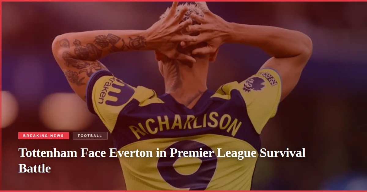 Tottenham Face Everton in Premier League Survival Battle