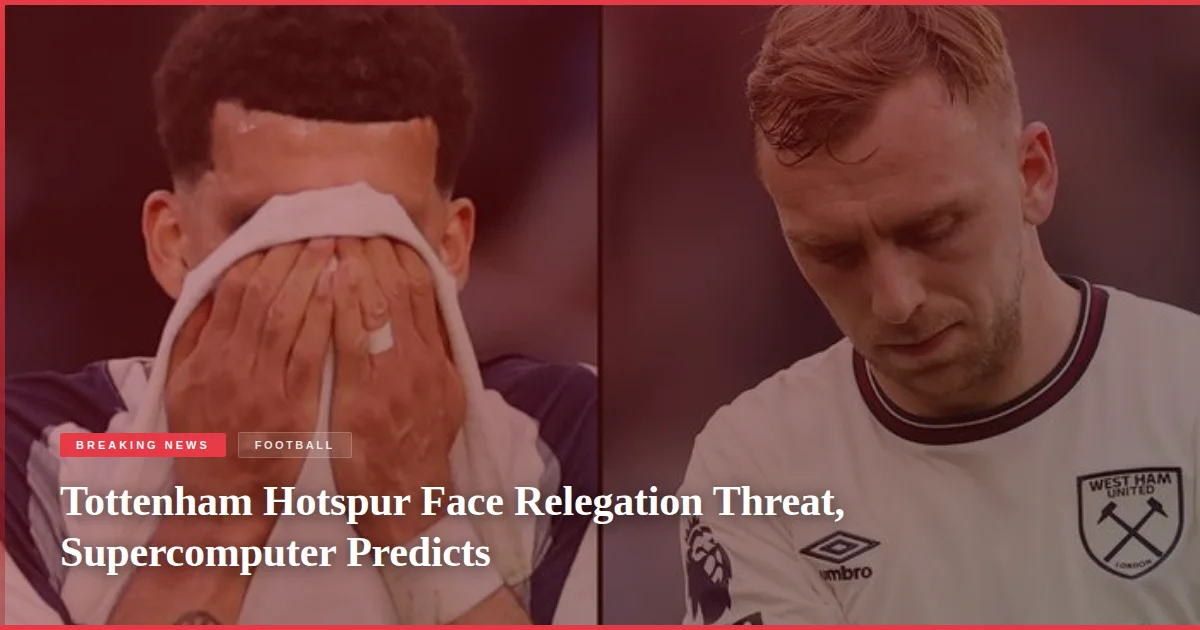 Tottenham Hotspur Face Relegation Threat, Supercomputer Predicts