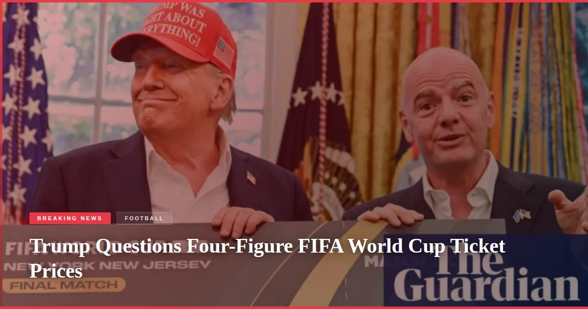 Trump Questions Four-Figure FIFA World Cup Ticket Prices