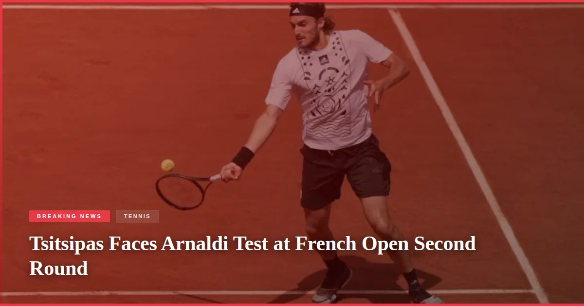 Tsitsipas Faces Arnaldi Test at French Open Second Round