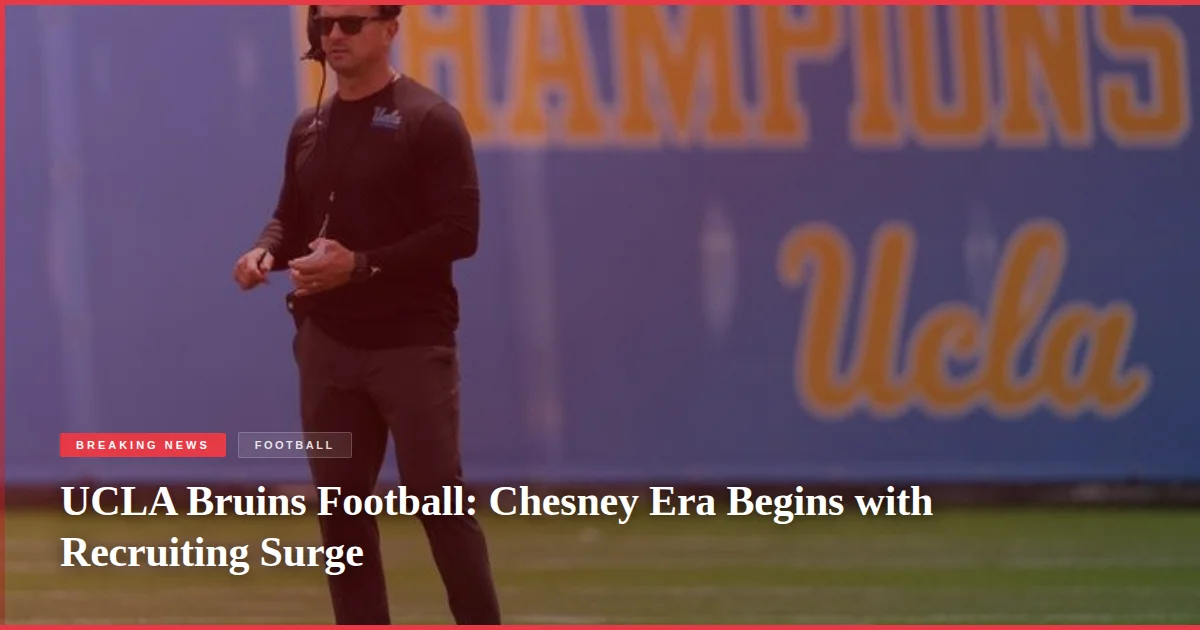 UCLA Bruins Football: Chesney Era Begins with Recruiting Surge
