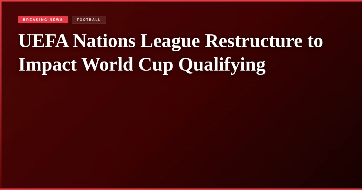 UEFA Nations League Restructure to Impact World Cup Qualifying